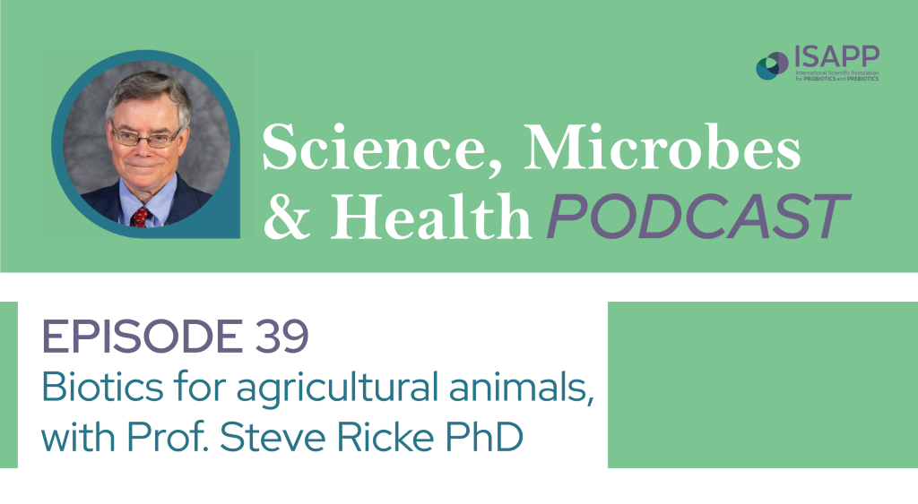 Science, Microbes & Health Podcast, Episode 39: Biotics for agricultural animals, with Prof. Steve Ricke PhD